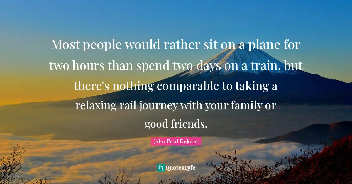 Most people would rather sit on a plane for two hours than spend two days on a train, but there's nothing comparable to taking a relaxing rail journey with your family or good friends.