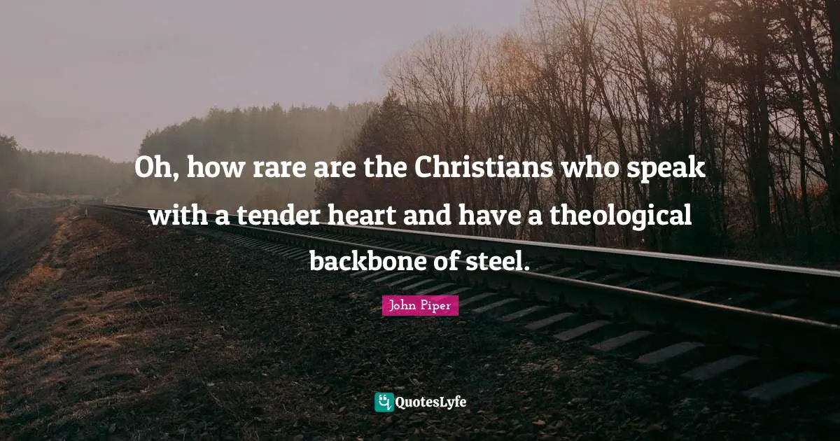 Oh, how rare are the Christians who speak with a tender heart and have a theological backbone of steel.