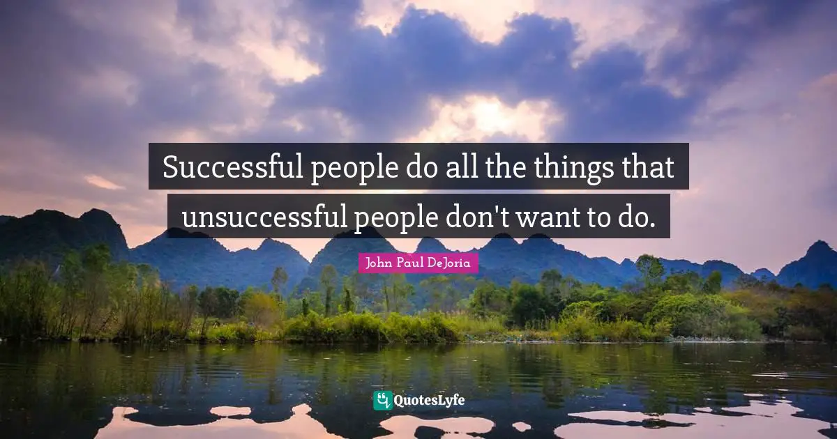 Successful People Quotes: "Successful people do all the things that unsuccessful people don't want to do."