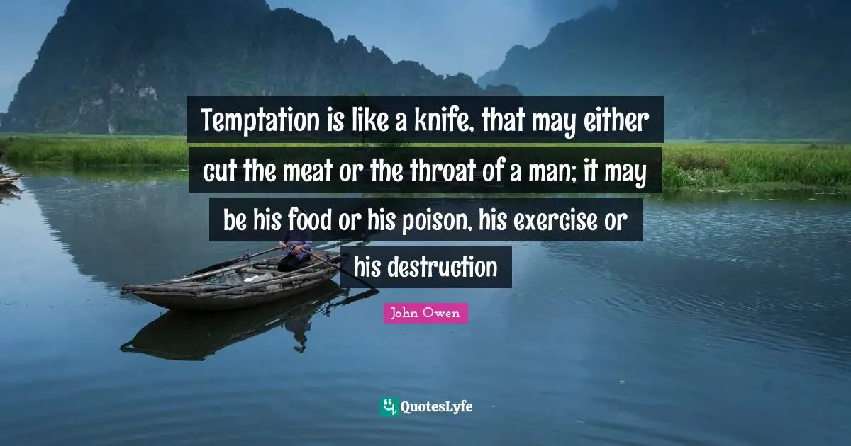 Throat Quotes: "Temptation is like a knife, that may either cut the meat or the throat of a man; it may be his food or his poison, his exercise or his destruction"