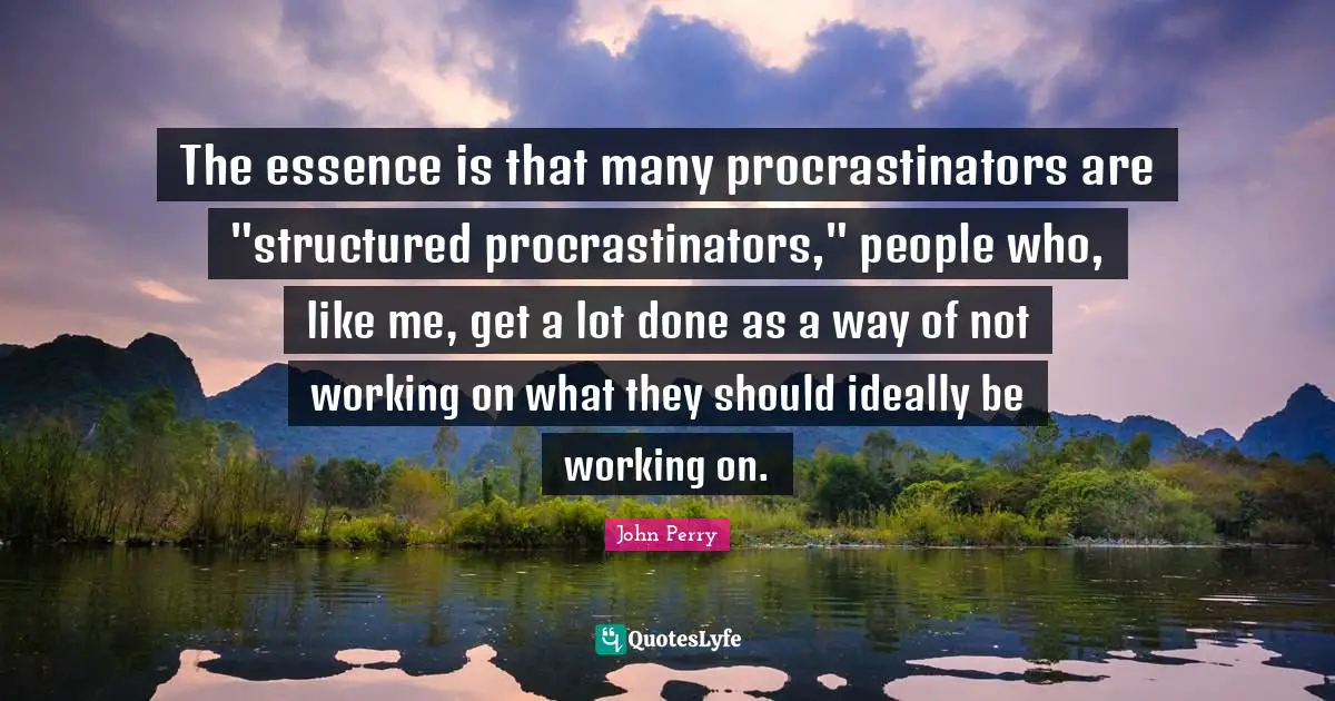 The essence is that many procrastinators are "structured procrastinators," people who, like me, get a lot done as a way of not working on what they should ideally be working on.