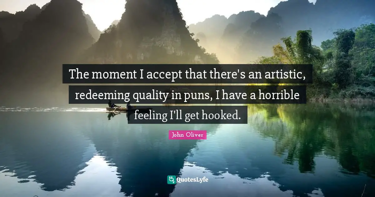 Hooked Quotes: "The moment I accept that there's an artistic, redeeming quality in puns, I have a horrible feeling I'll get hooked."