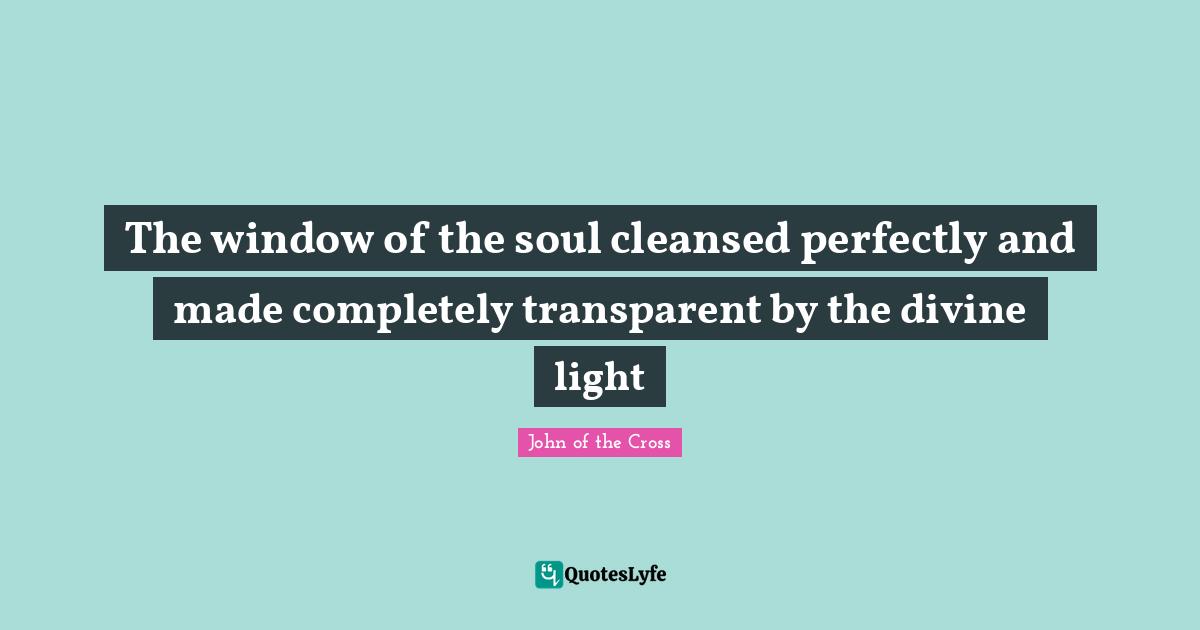 The window of the soul cleansed perfectly and made completely transparent by the divine light