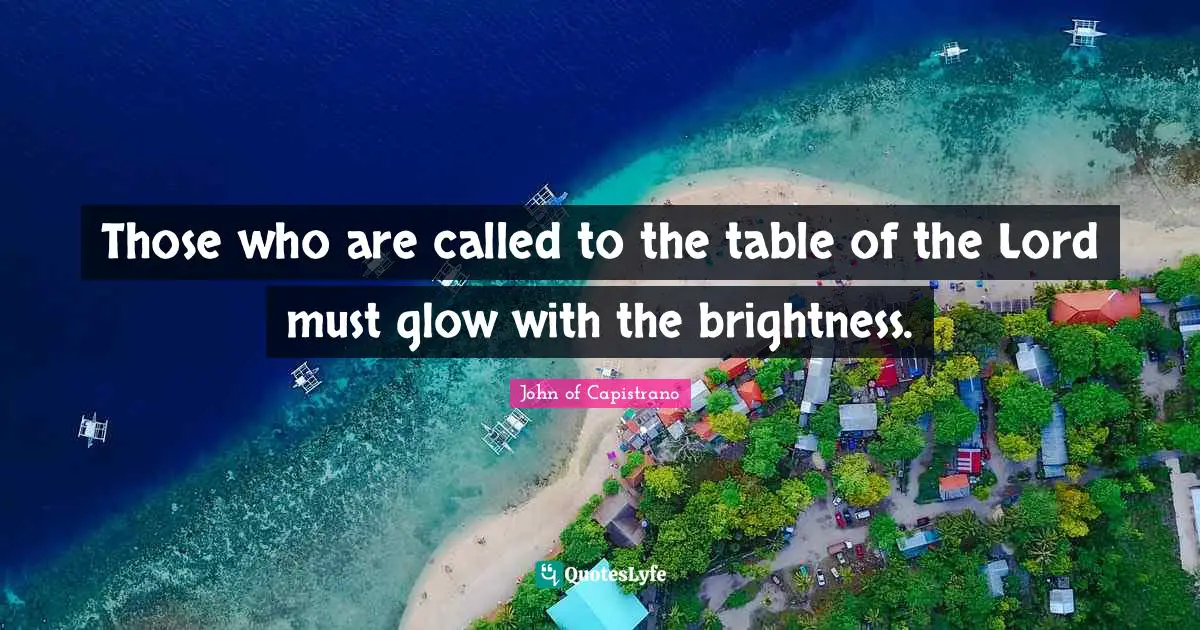 Tables Quotes: "Those who are called to the table of the Lord must glow with the brightness."