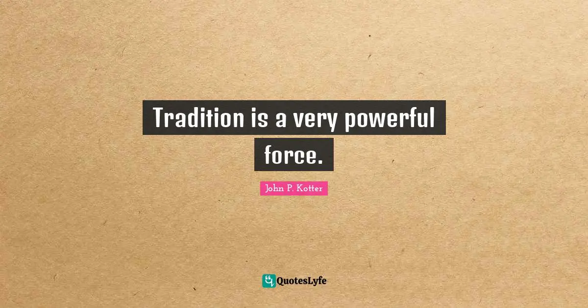 Tradition is a very powerful force.