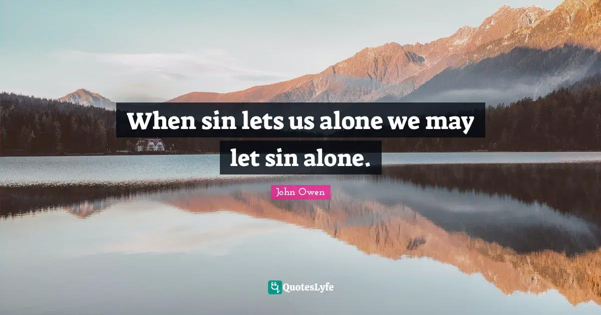 When sin lets us alone we may let sin alone.