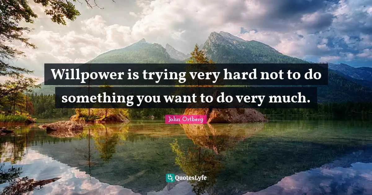 Willpower is trying very hard not to do something you want to do very much.