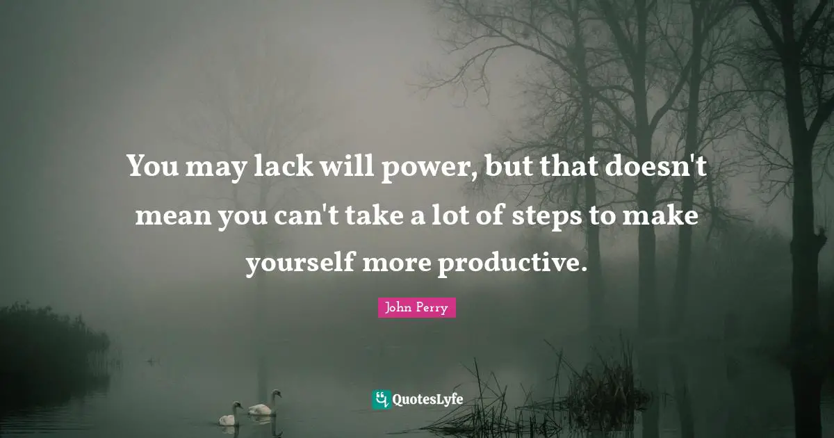 You may lack will power, but that doesn't mean you can't take a lot of steps to make yourself more productive.
