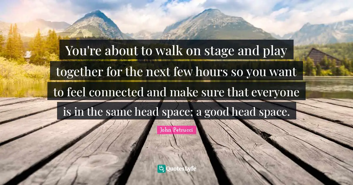 You're about to walk on stage and play together for the next few hours so you want to feel connected and make sure that everyone is in the same head space; a good head space.