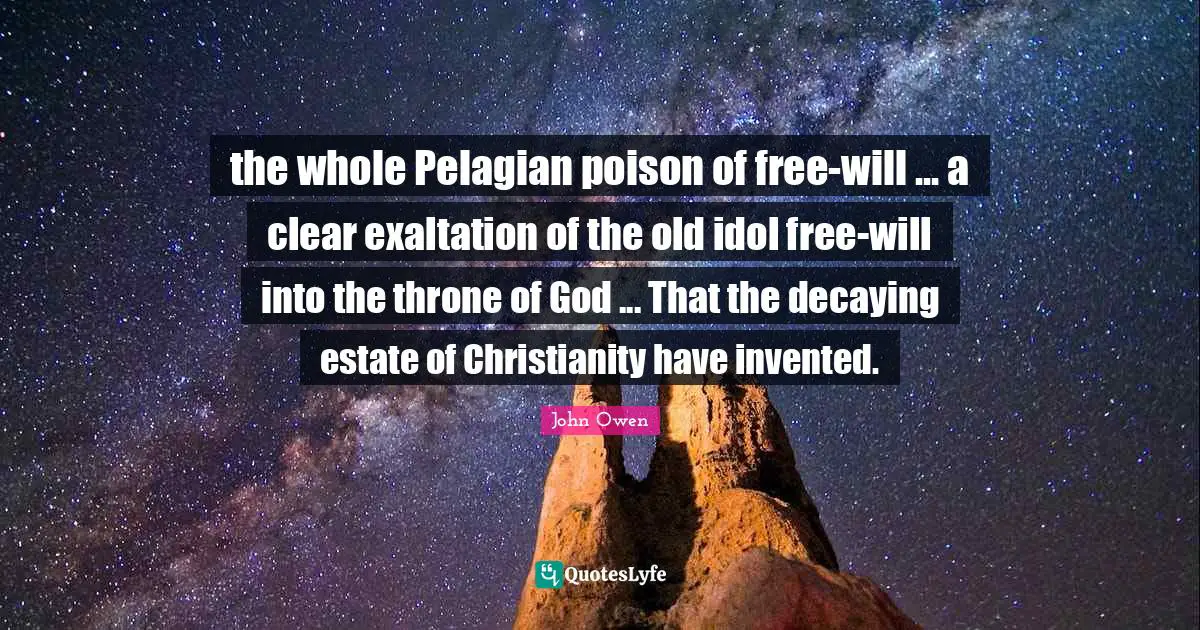 Exaltation Quotes: "the whole Pelagian poison of free-will ... a clear exaltation of the old idol free-will into the throne of God ... That the decaying estate of Christianity have invented."