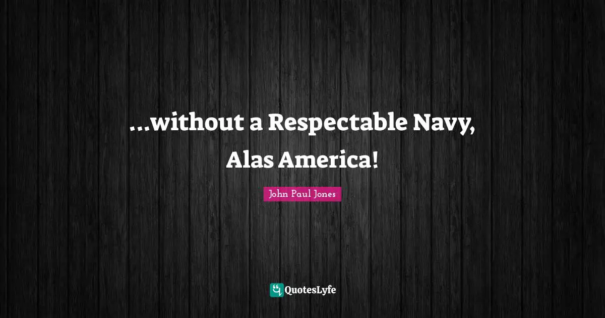 Respectable Quotes: "...without a Respectable Navy, Alas America!"