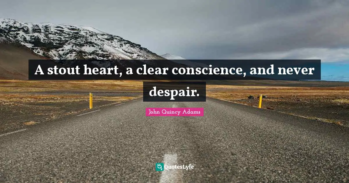 Stout Quotes: "A stout heart, a clear conscience, and never despair."