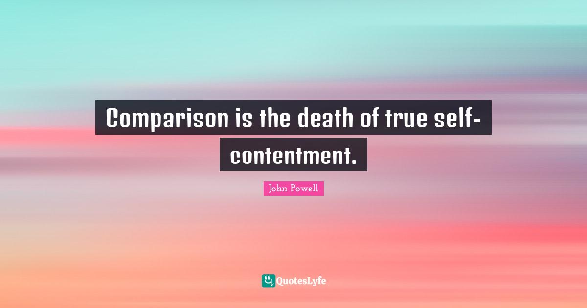 Comparison is the death of true self-contentment.