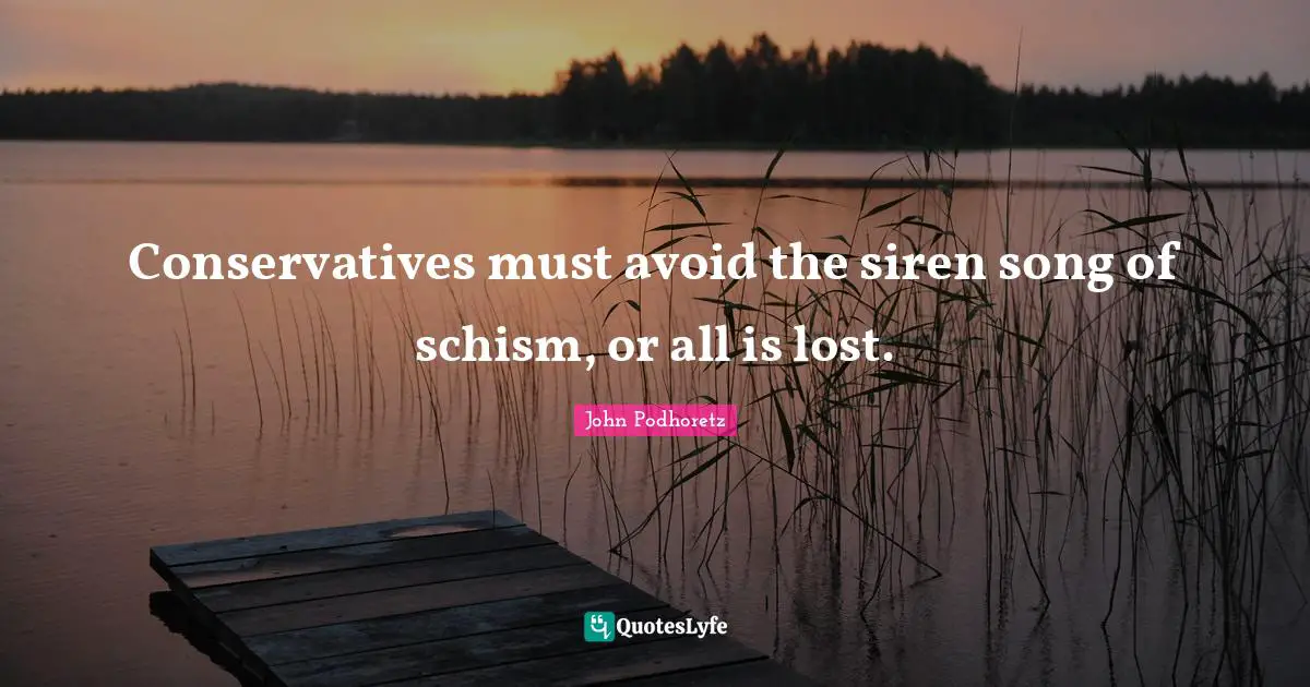 Conservatives must avoid the siren song of schism, or all is lost.