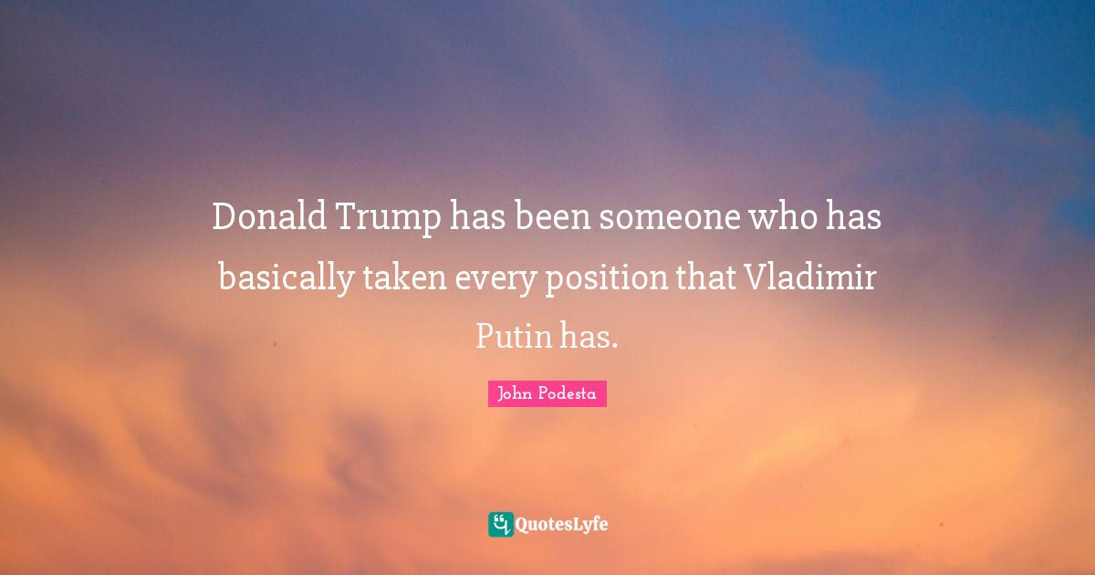 Donald Trump has been someone who has basically taken every position that Vladimir Putin has.