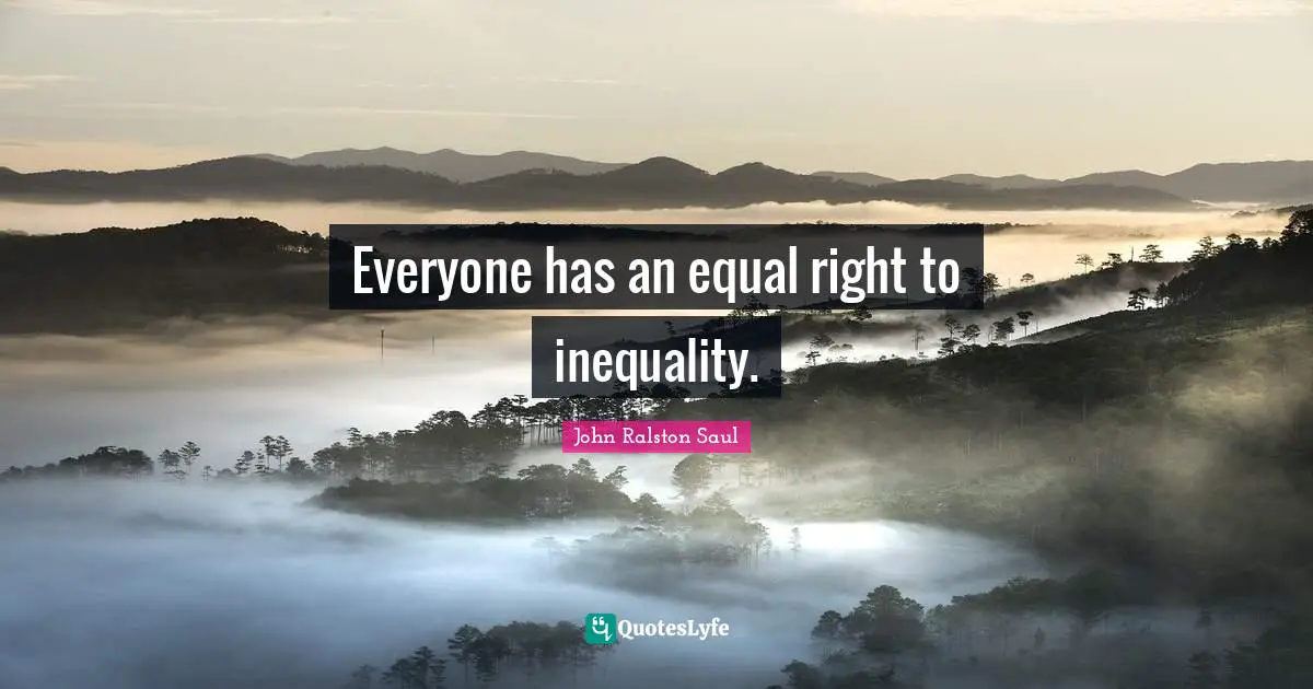 Everyone has an equal right to inequality.