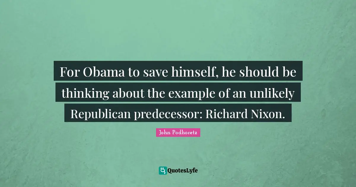 For Obama to save himself, he should be thinking about the example of an unlikely Republican predecessor: Richard Nixon.