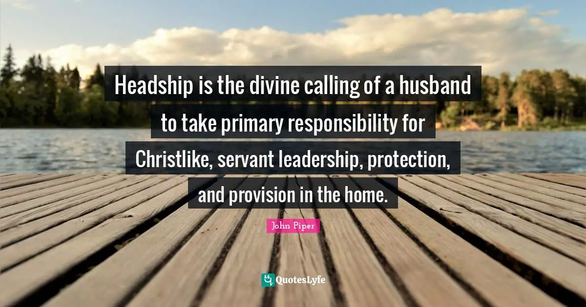 Headship is the divine calling of a husband to take primary responsibility for Christlike, servant leadership, protection, and provision in the home.
