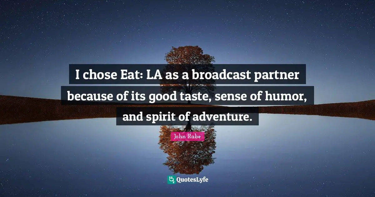 I chose Eat: LA as a broadcast partner because of its good taste, sense of humor, and spirit of adventure.