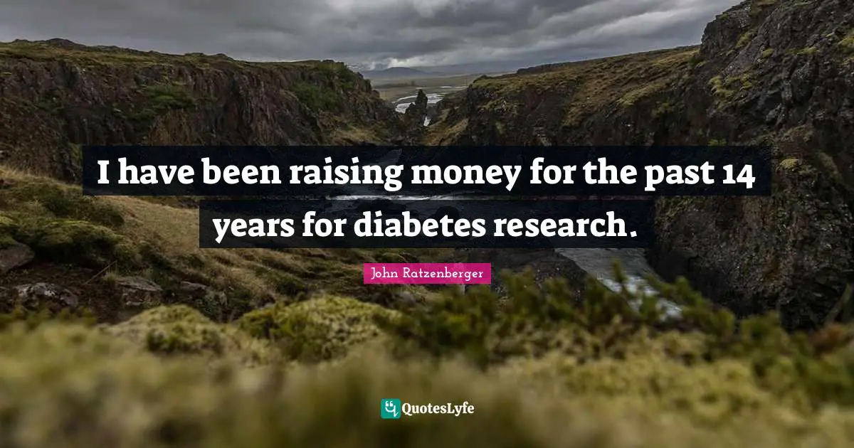I have been raising money for the past 14 years for diabetes research.