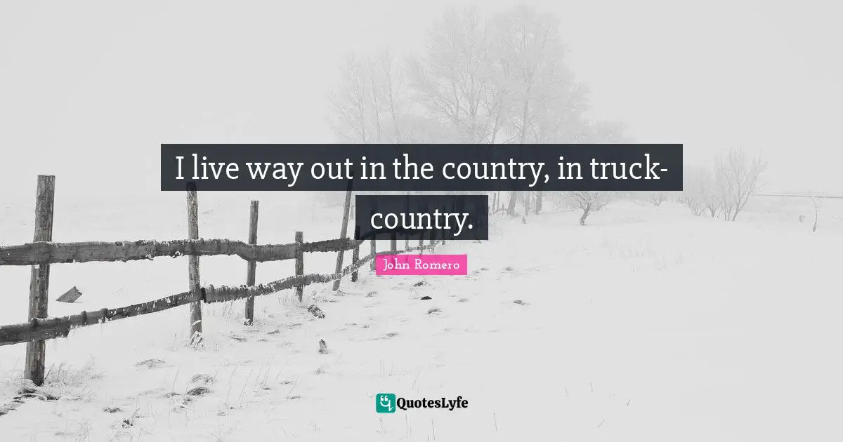 I live way out in the country, in truck-country.