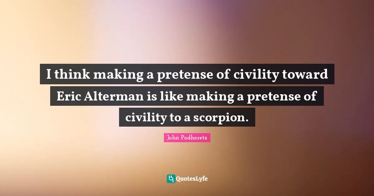 I think making a pretense of civility toward Eric Alterman is like making a pretense of civility to a scorpion.