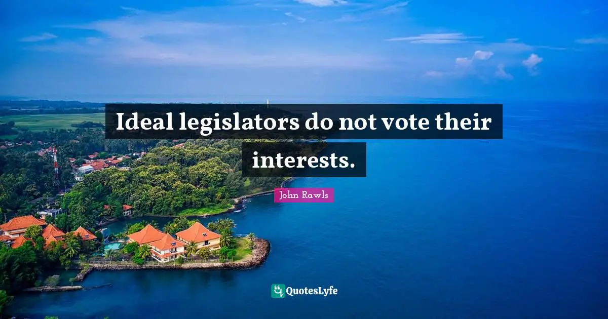 Ideal legislators do not vote their interests.