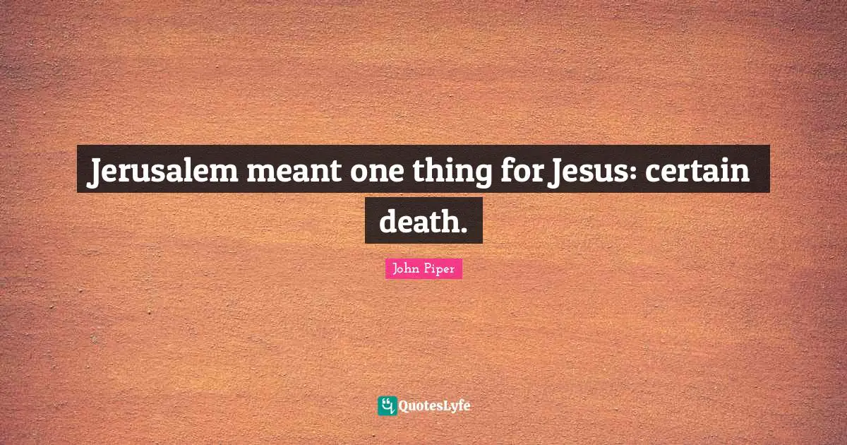 Jerusalem meant one thing for Jesus: certain death.