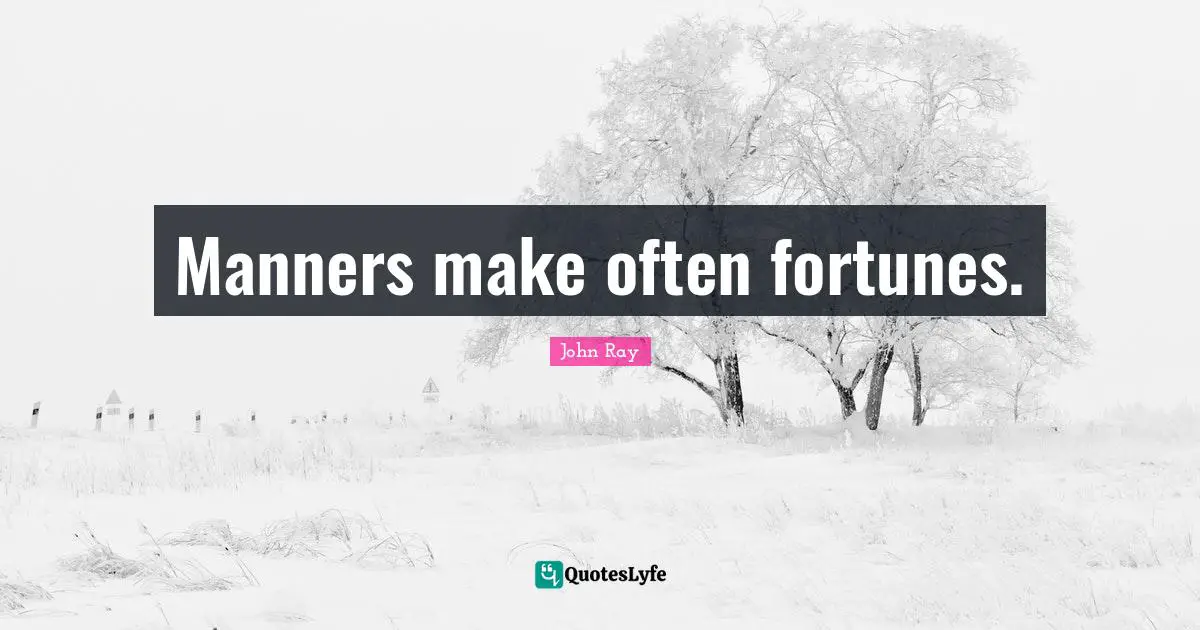 Manners make often fortunes.