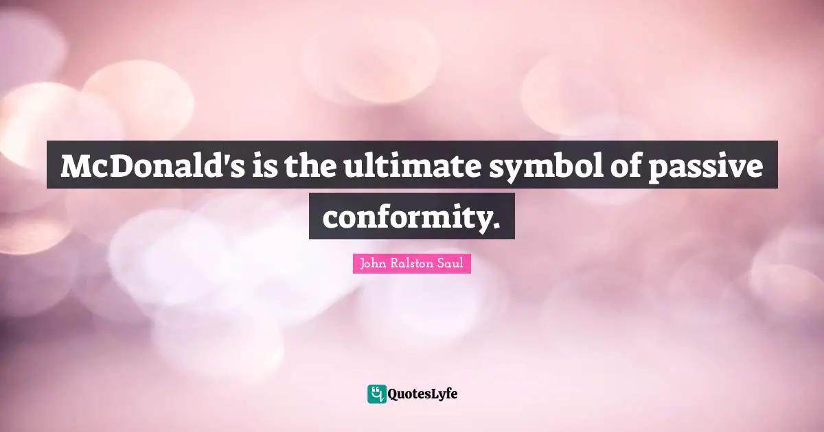 Mcdonalds Quotes: "McDonald's is the ultimate symbol of passive conformity."