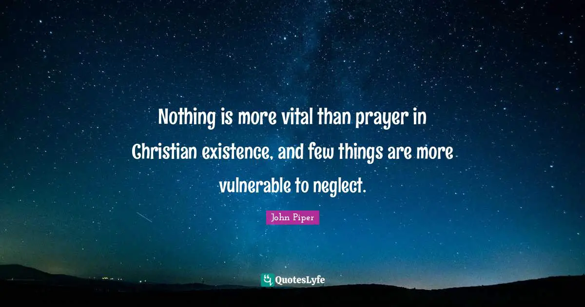 Nothing is more vital than prayer in Christian existence, and few things are more vulnerable to neglect.