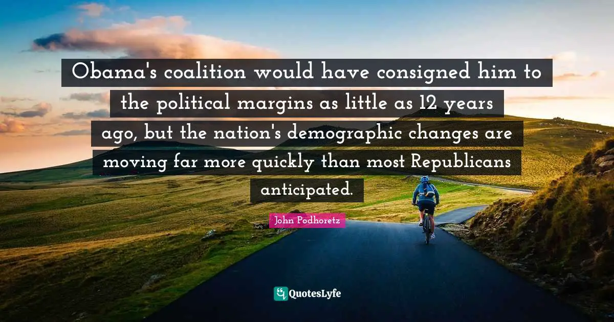 Obama's coalition would have consigned him to the political margins as little as 12 years ago, but the nation's demographic changes are moving far more quickly than most Republicans anticipated.
