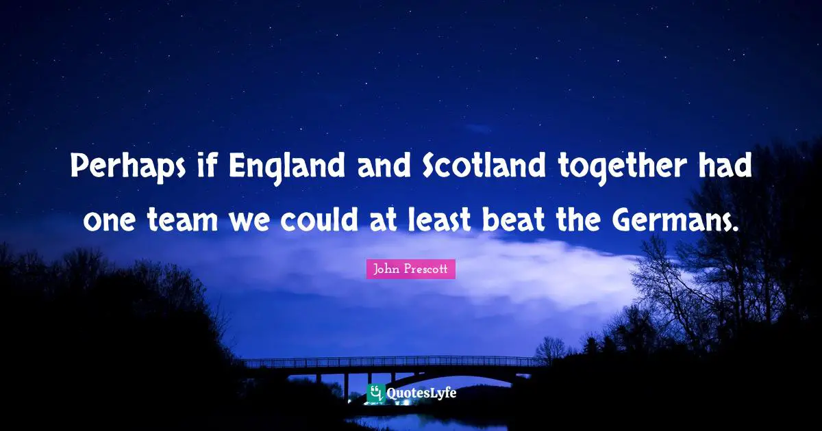 Perhaps if England and Scotland together had one team we could at least beat the Germans.