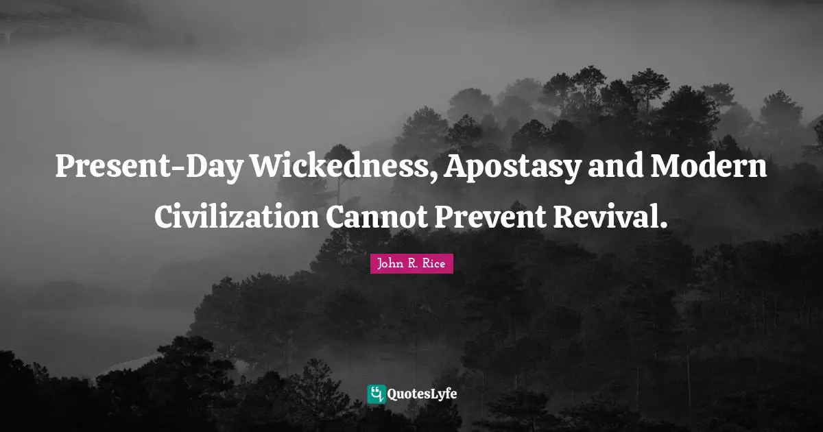 John R. Rice Quotes: "Present-Day Wickedness, Apostasy and Modern Civilization Cannot Prevent Revival."