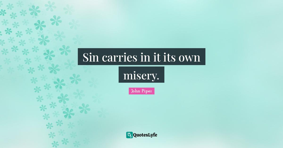 Sin carries in it its own misery.