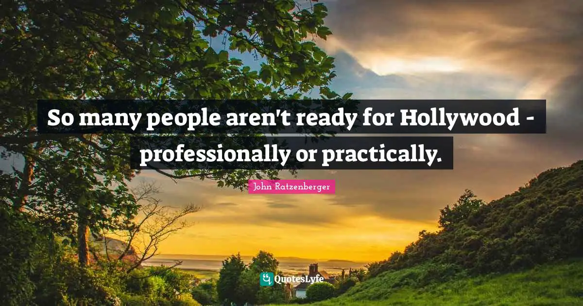 So many people aren't ready for Hollywood - professionally or practically.