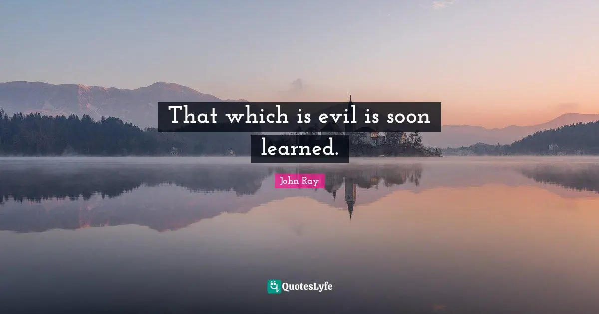 That which is evil is soon learned.