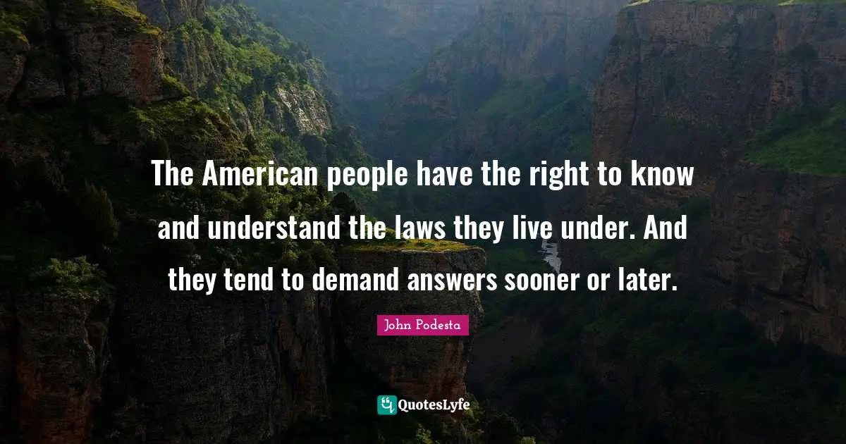 The American people have the right to know and understand the laws they live under. And they tend to demand answers sooner or later.