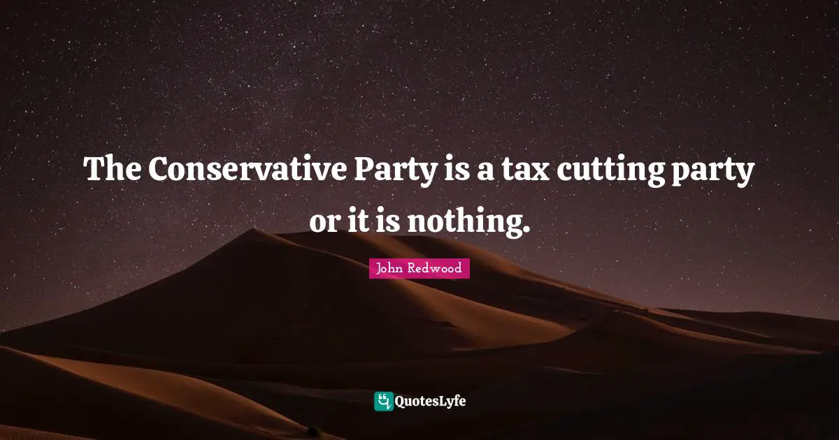 The Conservative Party is a tax cutting party or it is nothing.