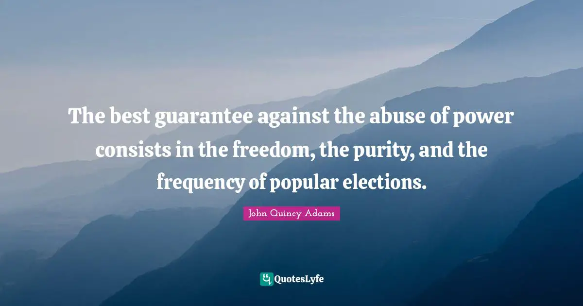 Abuse Of Power Quotes: "The best guarantee against the abuse of power consists in the freedom, the purity, and the frequency of popular elections."