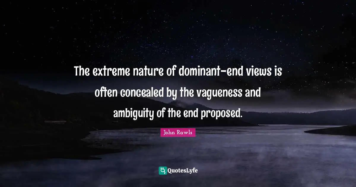 The extreme nature of dominant-end views is often concealed by the vagueness and ambiguity of the end proposed.