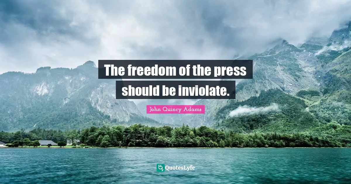 John Quincy Adams Quotes: "The freedom of the press should be inviolate."