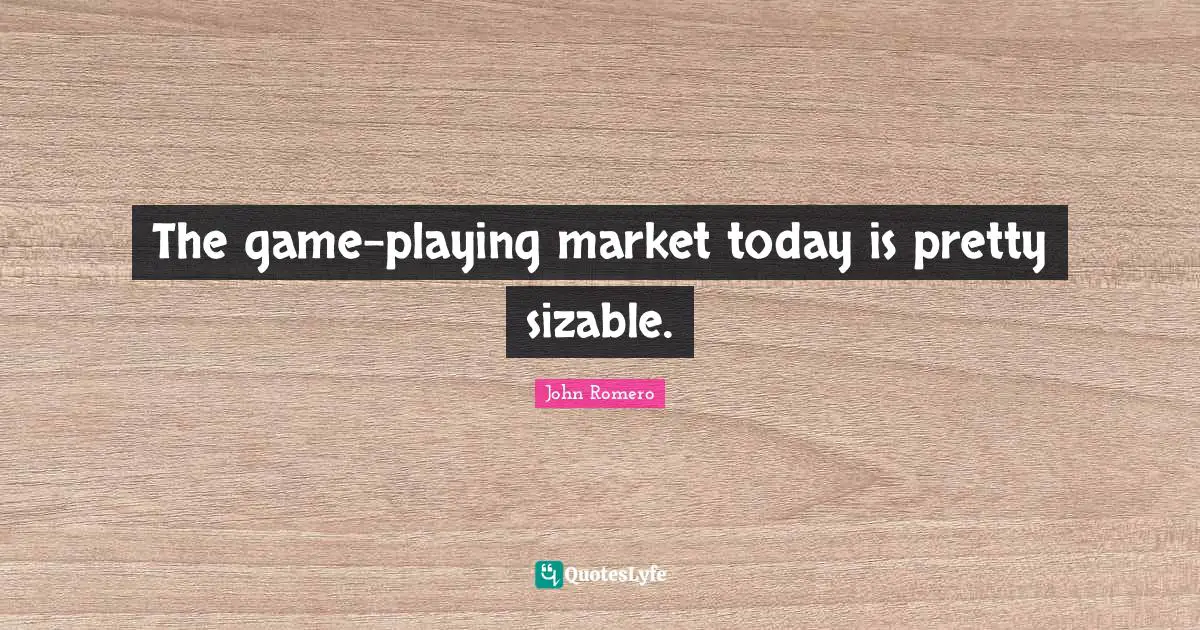 The game-playing market today is pretty sizable.