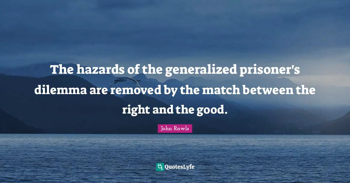 The hazards of the generalized prisoner's dilemma are removed by the match between the right and the good.