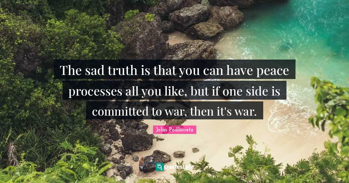 The sad truth is that you can have peace processes all you like, but if one side is committed to war, then it's war.