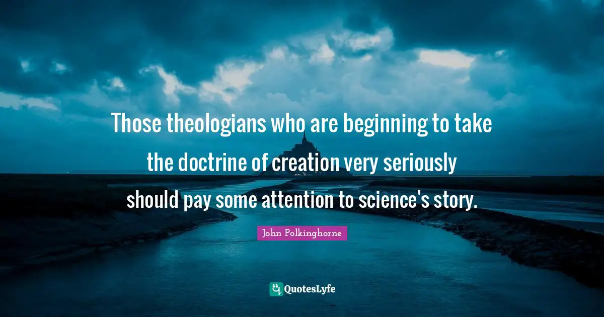Those theologians who are beginning to take the doctrine of creation very seriously should pay some attention to science's story.