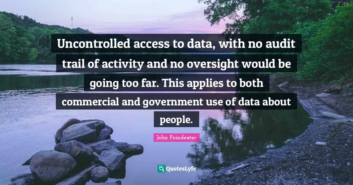 Uncontrolled access to data, with no audit trail of activity and no oversight would be going too far. This applies to both commercial and government use of data about people.