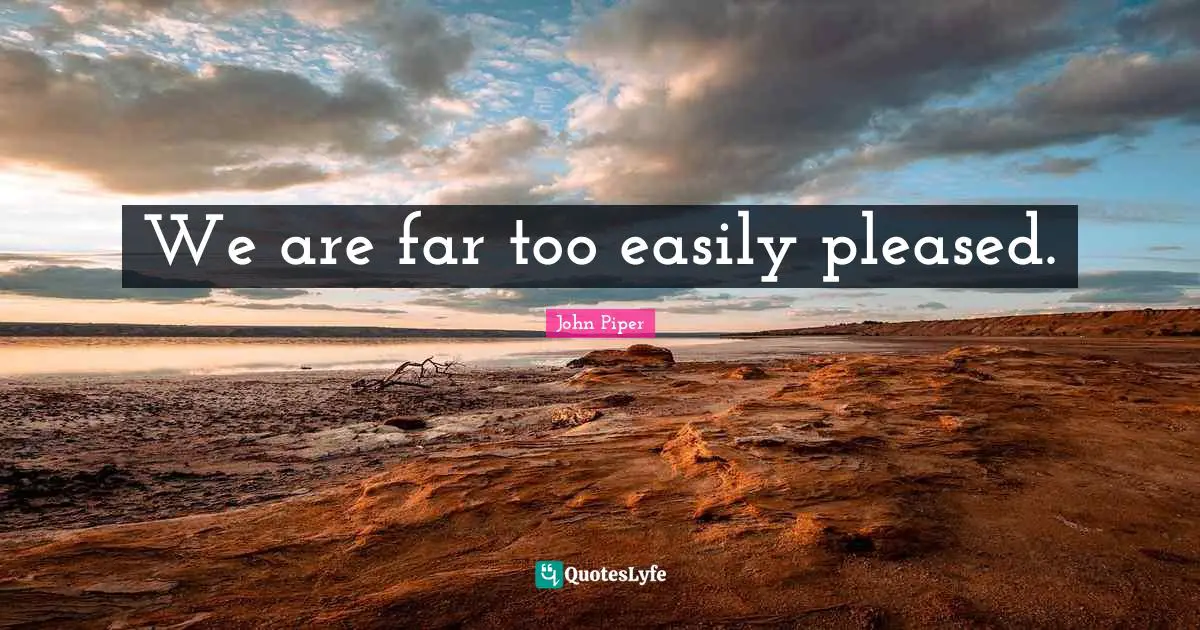 We are far too easily pleased.