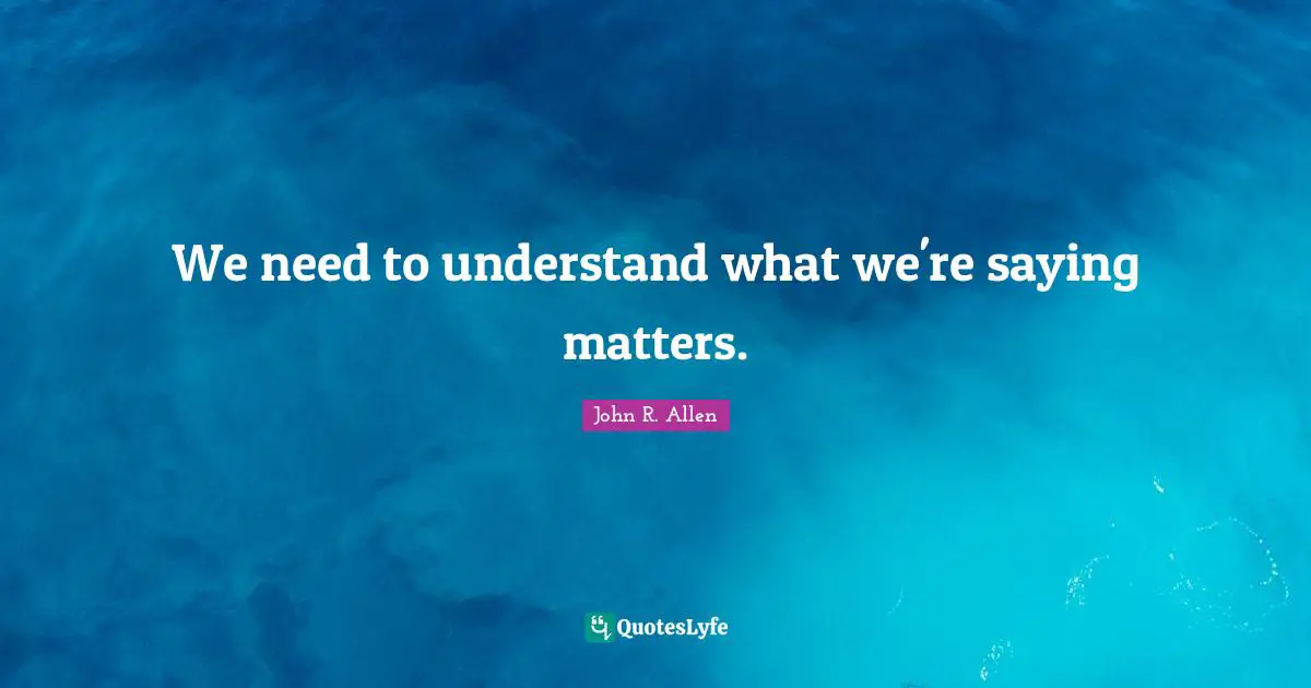 We need to understand what we're saying matters.