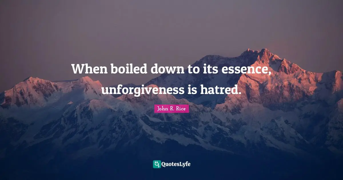 John R. Rice Quotes: "When boiled down to its essence, unforgiveness is hatred."